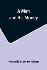 A Man and His Money - Frederic Stewart Isham - 9789356715585
