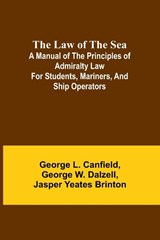 The Law of the Sea; A manual of the principles of admiralty law for students, mariners, and ship operators - George L. Canfield ; George W. Dalzell - 9789356717749