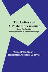 The Letters of a Post-Impressionist; Being the Familiar Correspondence of Vincent Van Gogh - Vincent Van Gogh - 9789356718302
