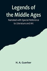 Legends of the Middle Ages; Narrated with Special Reference to Literature and Art - A. GUERBER,  H. - 9789356719491