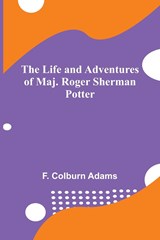 The Life and Adventures of Maj. Roger Sherman Potter - F. Colburn Adams - 9789356781856