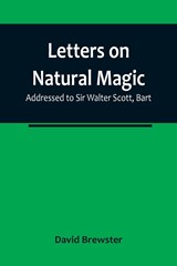 Letters on Natural Magic; Addressed to Sir Walter Scott, Bart - David Brewster - 9789356783157