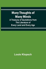 Many Thoughts of Many Minds; A Treasury of Quotations from the Literature of Every Land and Every Age - Louis Klopsch - 9789356786998