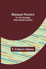 Manuel Pereira; Or, The Sovereign Rule of South Carolina - F. Colburn Adams - 9789356787568