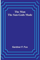 The Man the Sun-Gods Made - Gardner F. Fox - 9789356788008