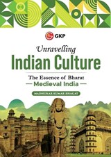 Unravelling Indian Culture : The essence of Bharat - Medieval India  - Madhukar Kumar Bhagat - 9789356816435
