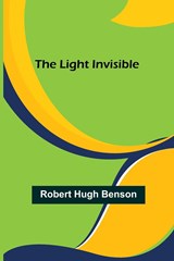 The Light Invisible - Robert Hugh Benson - 9789356892170