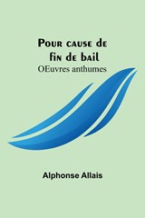 Pour cause de fin de bail; OEuvres anthumes - Alphonse Allais - 9789356893313