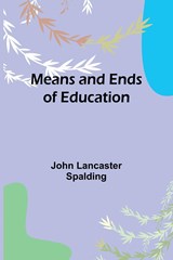 Means and Ends of Education - John Lancaster Spalding - 9789356895812