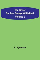 The Life of the Rev. George Whitefield, Volume 1