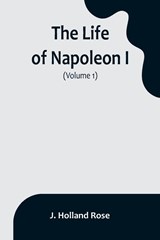 The Life of Napoleon I (Volume 1) - J. Holland Rose - 9789356899629