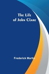 The Life of John Clare - Frederick Martin - 9789356900233