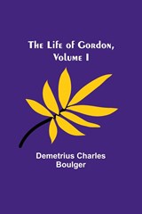 The Life of Gordon, Volume I - Demetrius Charles Boulger - 9789356904101