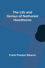 The Life and Genius of Nathaniel Hawthorne - Frank Preston Stearns - 9789356905856
