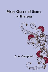 Mary Queen of Scots in History - C. A. Campbell - 9789356908758