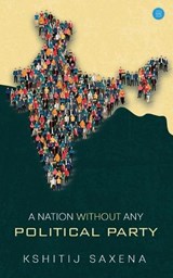 A Nation Without Any Political Party - Kshitij Saxena - 9789357046381