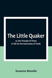 The Little Quaker; or, the Triumph of Virtue. A Tale for the Instruction of Youth