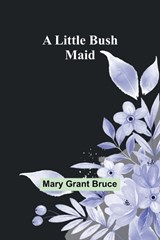 A Little Bush Maid - Mary Grant Bruce - 9789357093828