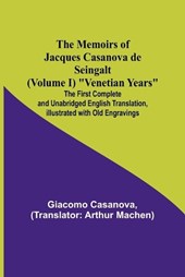 The Memoirs of Jacques Casanova de Seingalt (Volume I) Venetian Years; The First Complete and Unabridged English Translation, Illustrated with Old Engravings