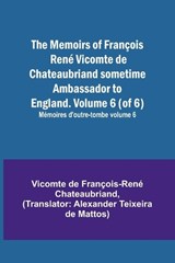 The Memoirs of François René Vicomte de Chateaubriand sometime Ambassador to England. Volume 6 (of 6); Mémoires d'outre-tombe volume 6 - Vicomt de François-René Chateaubriand - 9789357095945