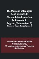 The Memoirs of François René Vicomte de Chateaubriand sometime Ambassador to England, Volume 4 (of 6); Mémoires d'outre-tombe volume 4 - Vicomt de François-René Chateaubriand - 9789357095969