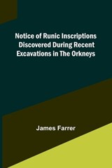 Notice of Runic Inscriptions Discovered during Recent Excavations in the Orkneys - James Farrer - 9789357099660