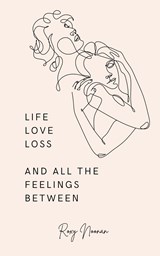 Life, love, loss and all the feelings between - Roxanne Noonan - 9789357213165