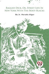 Ragged Dick, or, Street Life in New York with the Boot-Blacks? - Jr. Horatio Alger - 9789357275828