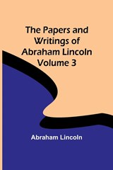 The Papers and Writings of Abraham Lincoln - Volume 3 - Abraham Lincoln - 9789357380720