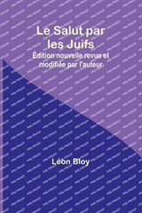 Le Salut par les Juifs; Édition nouvelle revue et modifiée par l'auteur - Léon Bloy - 9789357387705