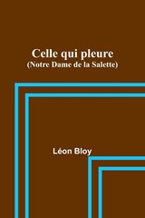 Celle qui pleure (Notre Dame de la Salette) - Léon Bloy - 9789357387743