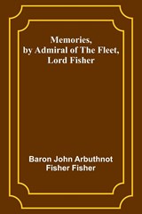 Memories, by Admiral of the Fleet, Lord Fisher - Baron John Fisher - 9789357389587