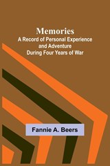 Memories; A Record of Personal Experience and Adventure During Four Years of War - Fannie A. Beers - 9789357389600