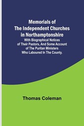Memorials of the Independent Churches in Northamptonshire; with biographical notices of their pastors, and some account of the puritan ministers who laboured in the county.