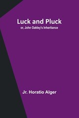 Luck and Pluck; or, John Oakley's Inheritance - Jr. Horatio Alger - 9789357392723