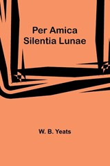 Per Amica Silentia Lunae - W. B. Yeats - 9789357397124