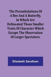 The Perambulations of a Bee and a Butterfly, In which are delineated those smaller traits of character which escape the observation of larger spectators.