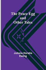 The Peace Egg and Other tales - Juliana Horatia Ewing - 9789357398466