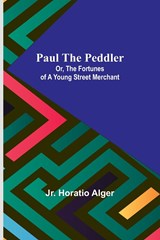 Paul the Peddler; Or, The Fortunes of a Young Street Merchant - Jr. Horatio Alger - 9789357398626