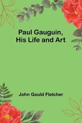 Paul Gauguin, His Life and Art - John Gould Fletcher - 9789357398732