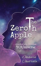 The Zeroth Apple Manifest your Abundant YOUniverse - Omkara Gopichand Cheetrala - 9789357415415
