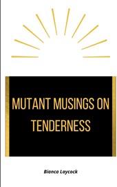 Mutant Musings on Tenderness