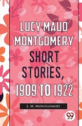 Lucy Maud Montgomery Short Stories, 1909 To 1922 - MONTGOMERY,  L. M. - 9789357486415