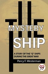 The Mystery Ship A Story Of The ""Q"" Ships During The Great War - Percy F Westerman - 9789357487382