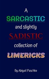A Sarcastic and Slightly Sadistic Collection of Limericks