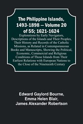 The Philippine Islands, 1493-1898 - Volume 20 of 55; 1621-1624 ; Explorations by Early Navigators, Descriptions of the Islands and Their Peoples, Their History and Records of the Catholic Missions, as Related in Contemporaneous Books and Manuscripts, Show