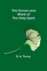 The Person and Work of The Holy Spirit - R a Torrey - 9789357723060