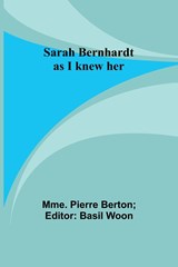 Sarah Bernhardt as I knew her - Mme. Pierre Berton - 9789357724111