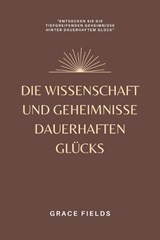 Die Wissenschaft und Geheimnisse dauerhaften Glücks - Grace Fields - 9789357724319