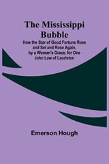 The Mississippi Bubble; How the Star of Good Fortune Rose and Set and Rose Again, by a Woman's Grace, for One John Law of Lauriston - Emerson Hough - 9789357728034